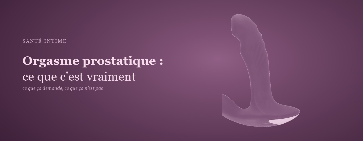 Orgasme prostatique : ce que c'est, ce que ça demande, ce que ça n'est pas